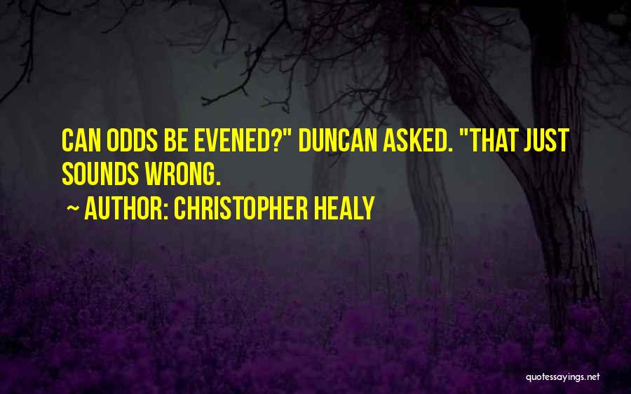 Christopher Healy Quotes: Can Odds Be Evened? Duncan Asked. That Just Sounds Wrong.