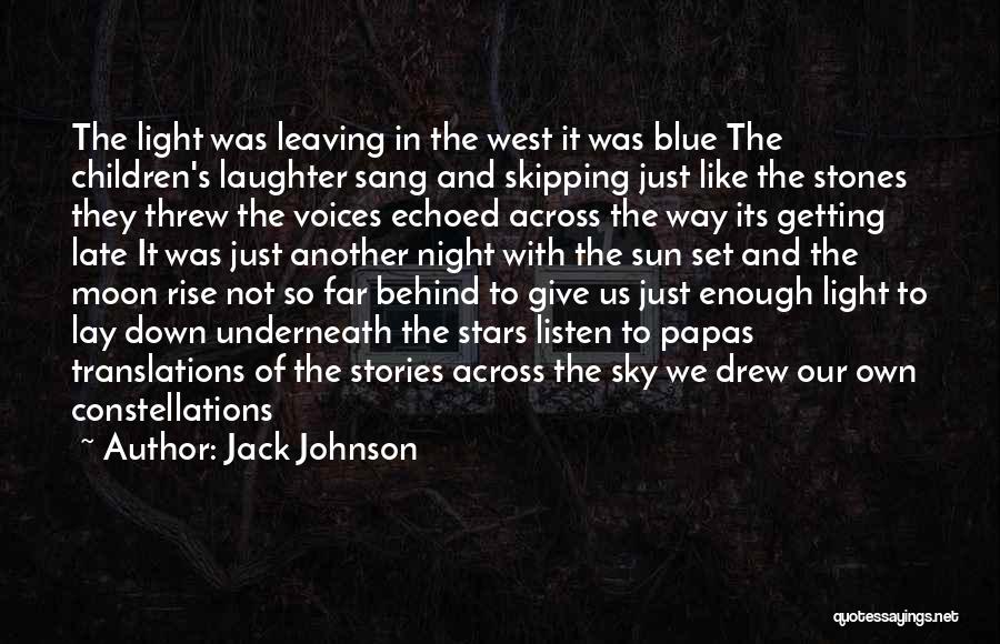 Jack Johnson Quotes: The Light Was Leaving In The West It Was Blue The Children's Laughter Sang And Skipping Just Like The Stones