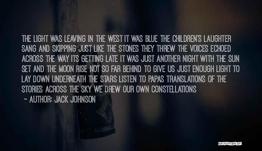 Jack Johnson Quotes: The Light Was Leaving In The West It Was Blue The Children's Laughter Sang And Skipping Just Like The Stones