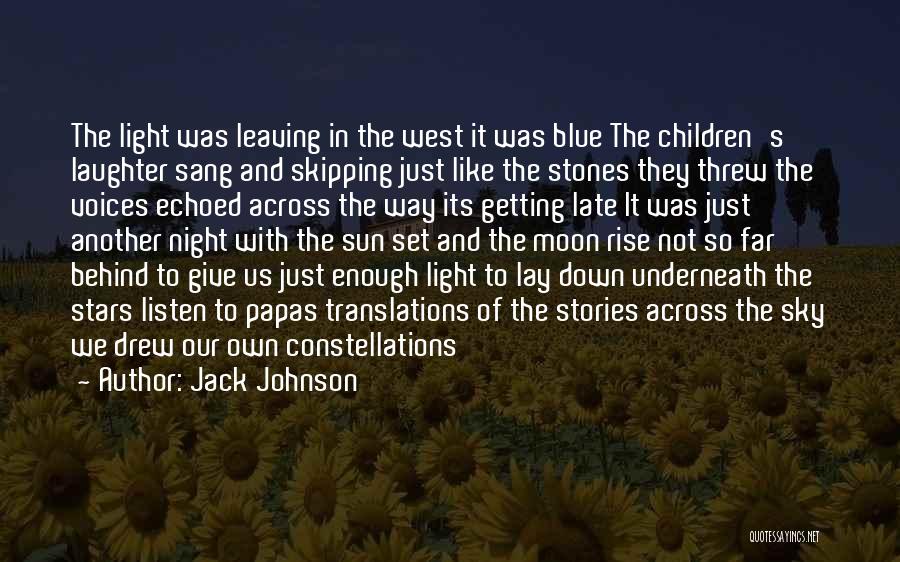 Jack Johnson Quotes: The Light Was Leaving In The West It Was Blue The Children's Laughter Sang And Skipping Just Like The Stones