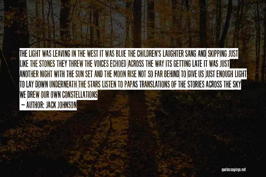 Jack Johnson Quotes: The Light Was Leaving In The West It Was Blue The Children's Laughter Sang And Skipping Just Like The Stones