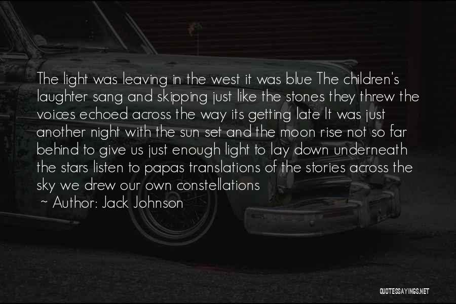 Jack Johnson Quotes: The Light Was Leaving In The West It Was Blue The Children's Laughter Sang And Skipping Just Like The Stones