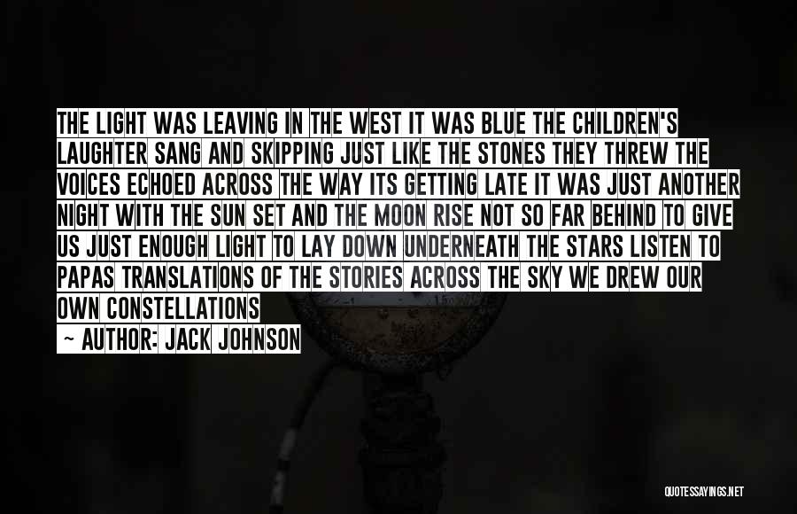 Jack Johnson Quotes: The Light Was Leaving In The West It Was Blue The Children's Laughter Sang And Skipping Just Like The Stones