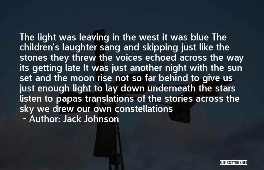 Jack Johnson Quotes: The Light Was Leaving In The West It Was Blue The Children's Laughter Sang And Skipping Just Like The Stones