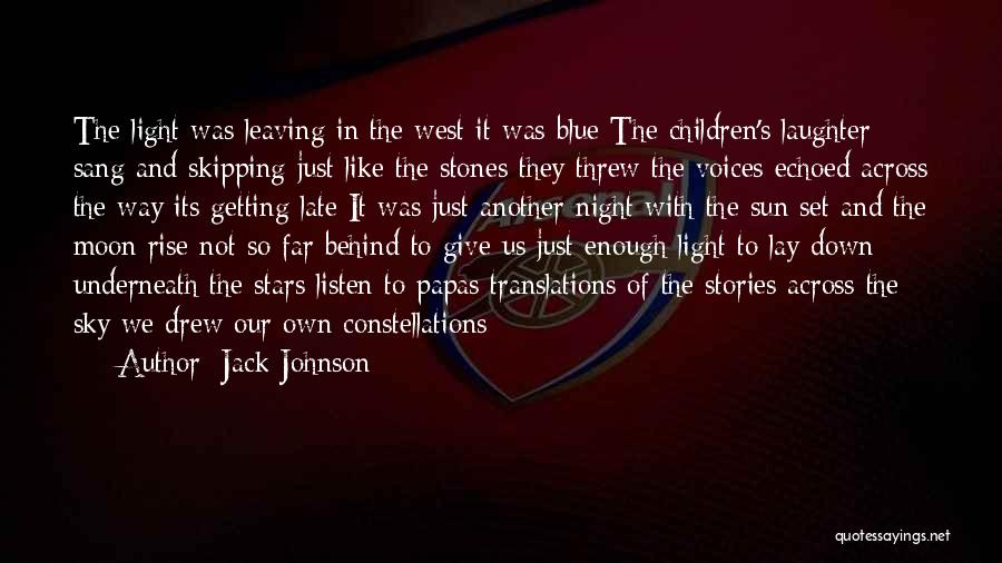 Jack Johnson Quotes: The Light Was Leaving In The West It Was Blue The Children's Laughter Sang And Skipping Just Like The Stones