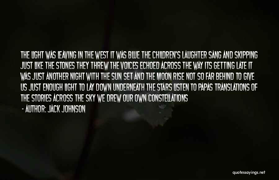 Jack Johnson Quotes: The Light Was Leaving In The West It Was Blue The Children's Laughter Sang And Skipping Just Like The Stones