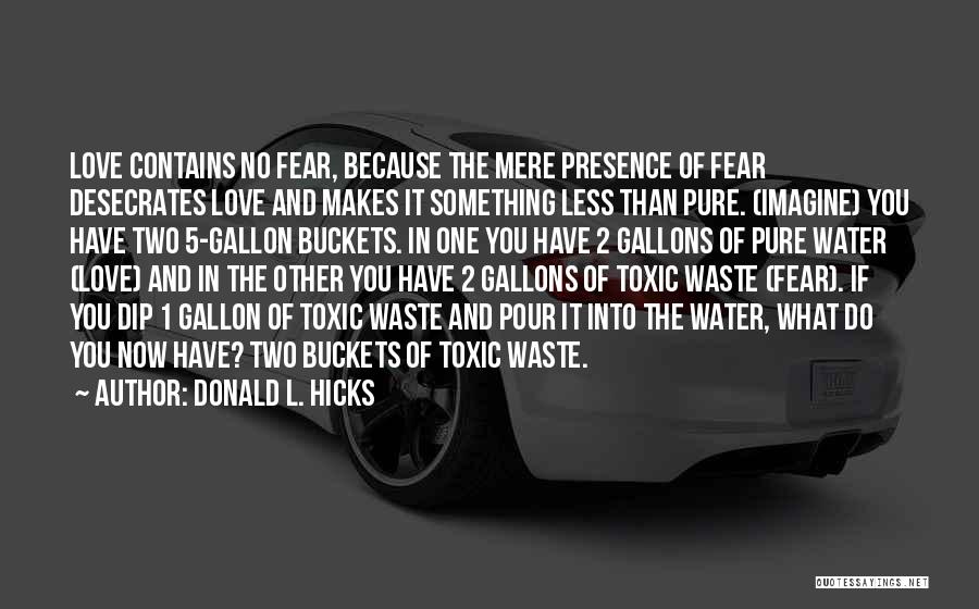 Donald L. Hicks Quotes: Love Contains No Fear, Because The Mere Presence Of Fear Desecrates Love And Makes It Something Less Than Pure. (imagine)