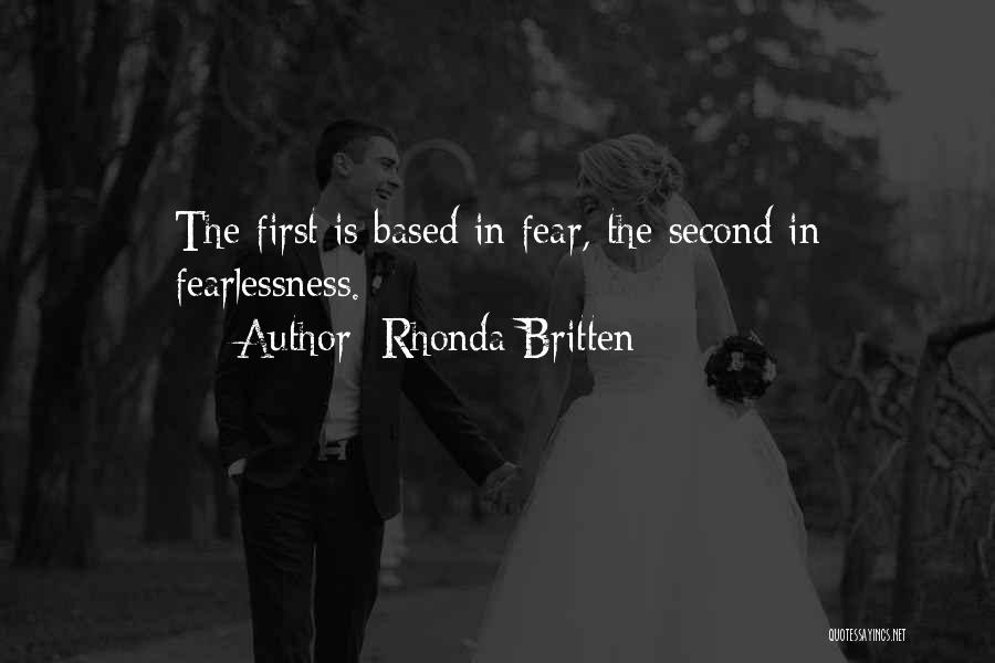 Rhonda Britten Quotes: The First Is Based In Fear, The Second In Fearlessness.