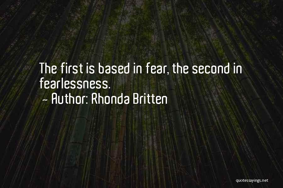 Rhonda Britten Quotes: The First Is Based In Fear, The Second In Fearlessness.
