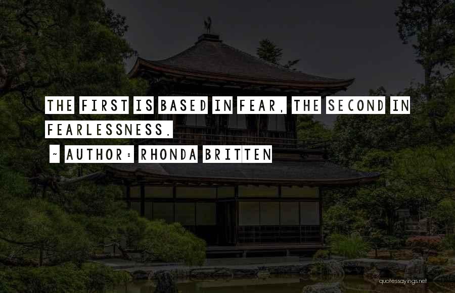 Rhonda Britten Quotes: The First Is Based In Fear, The Second In Fearlessness.