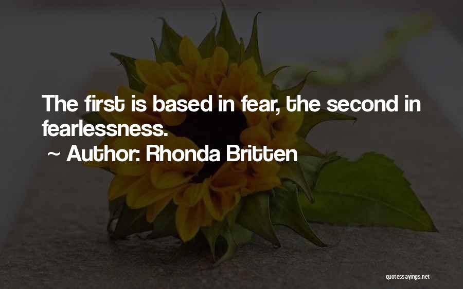 Rhonda Britten Quotes: The First Is Based In Fear, The Second In Fearlessness.
