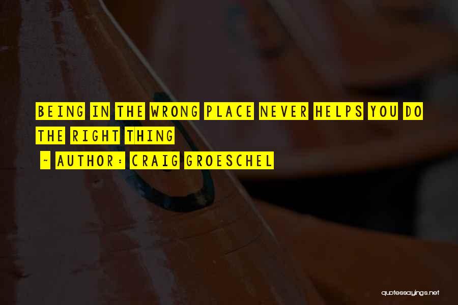 Craig Groeschel Quotes: Being In The Wrong Place Never Helps You Do The Right Thing