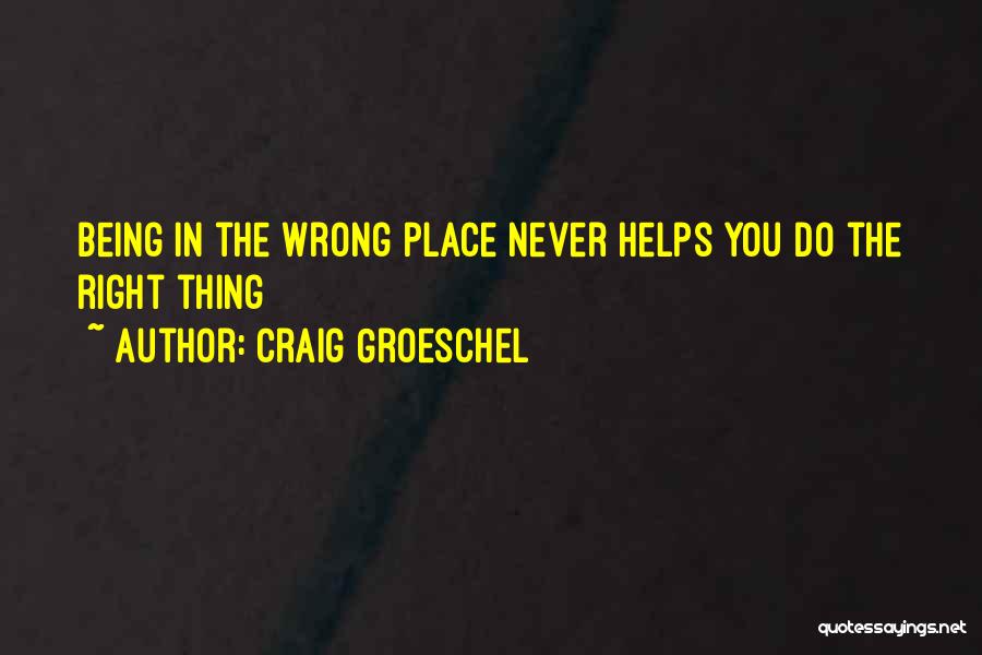 Craig Groeschel Quotes: Being In The Wrong Place Never Helps You Do The Right Thing