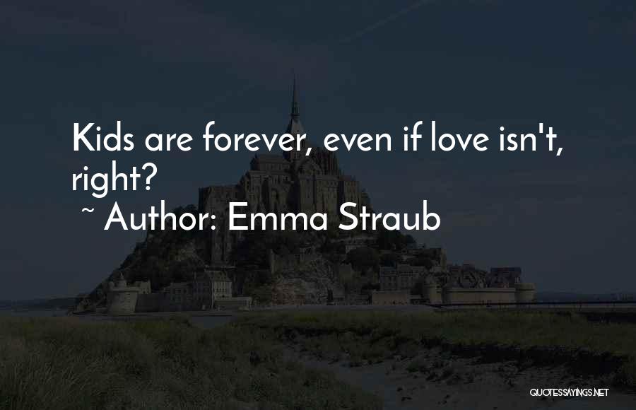 Emma Straub Quotes: Kids Are Forever, Even If Love Isn't, Right?