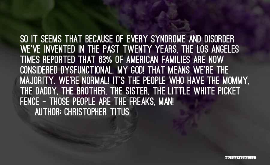 Christopher Titus Quotes: So It Seems That Because Of Every Syndrome And Disorder We've Invented In The Past Twenty Years, The Los Angeles