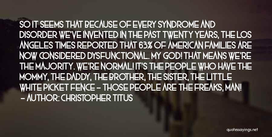 Christopher Titus Quotes: So It Seems That Because Of Every Syndrome And Disorder We've Invented In The Past Twenty Years, The Los Angeles