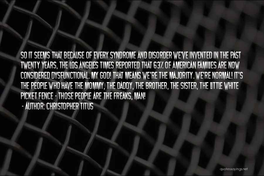 Christopher Titus Quotes: So It Seems That Because Of Every Syndrome And Disorder We've Invented In The Past Twenty Years, The Los Angeles