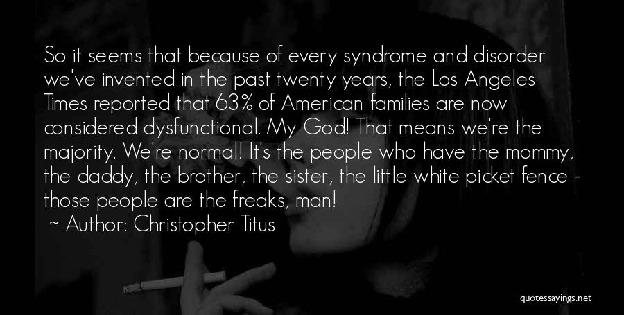 Christopher Titus Quotes: So It Seems That Because Of Every Syndrome And Disorder We've Invented In The Past Twenty Years, The Los Angeles