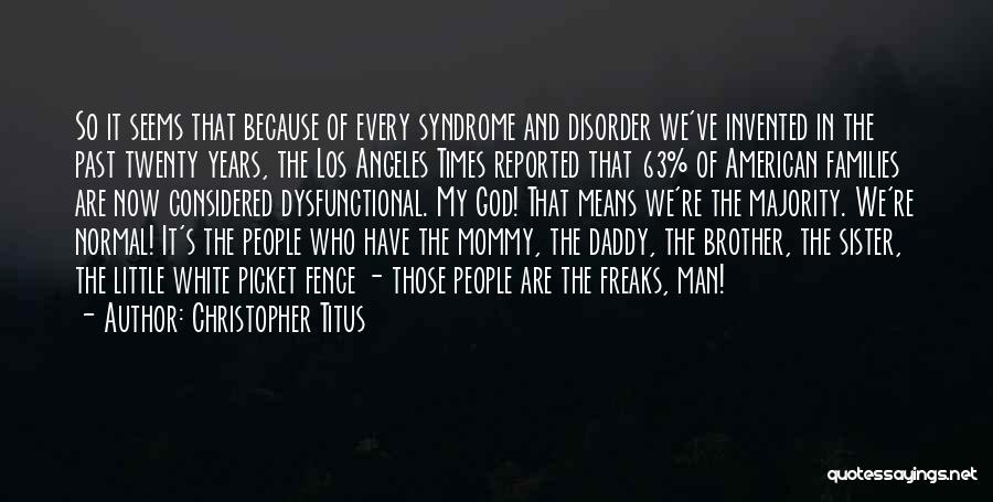 Christopher Titus Quotes: So It Seems That Because Of Every Syndrome And Disorder We've Invented In The Past Twenty Years, The Los Angeles