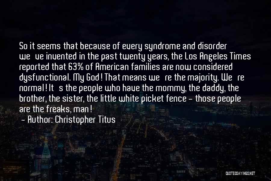 Christopher Titus Quotes: So It Seems That Because Of Every Syndrome And Disorder We've Invented In The Past Twenty Years, The Los Angeles