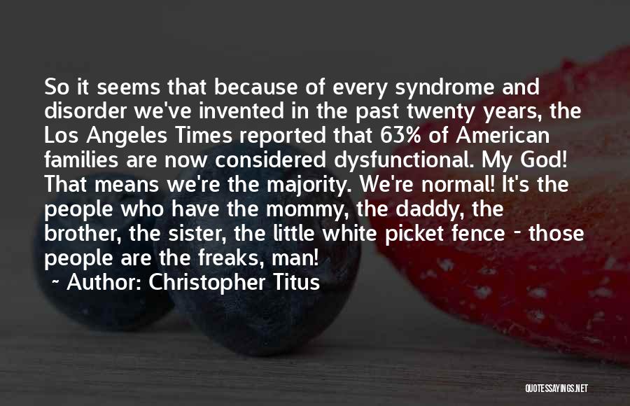 Christopher Titus Quotes: So It Seems That Because Of Every Syndrome And Disorder We've Invented In The Past Twenty Years, The Los Angeles