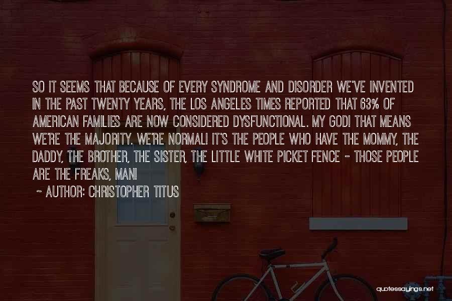 Christopher Titus Quotes: So It Seems That Because Of Every Syndrome And Disorder We've Invented In The Past Twenty Years, The Los Angeles