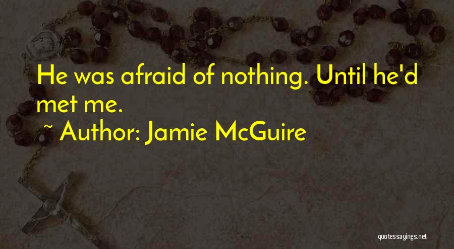 Jamie McGuire Quotes: He Was Afraid Of Nothing. Until He'd Met Me.