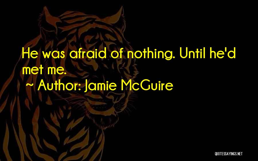 Jamie McGuire Quotes: He Was Afraid Of Nothing. Until He'd Met Me.