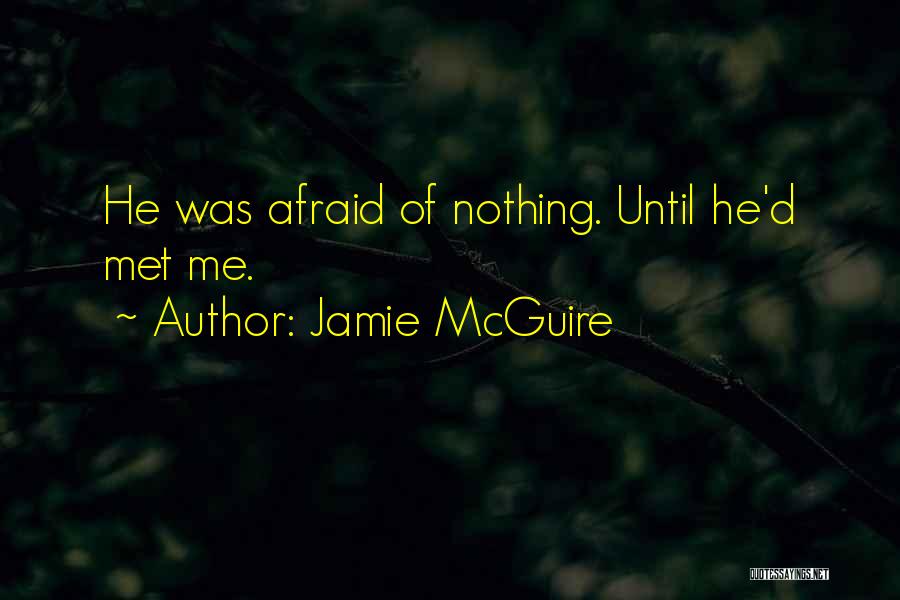 Jamie McGuire Quotes: He Was Afraid Of Nothing. Until He'd Met Me.