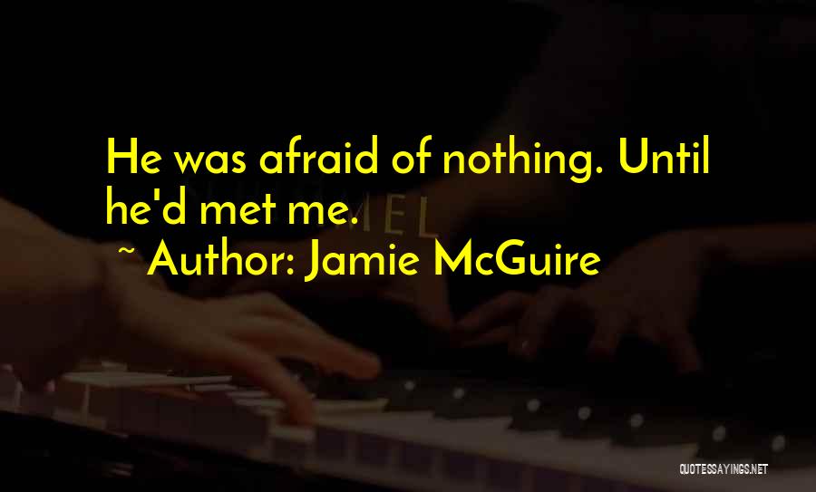 Jamie McGuire Quotes: He Was Afraid Of Nothing. Until He'd Met Me.