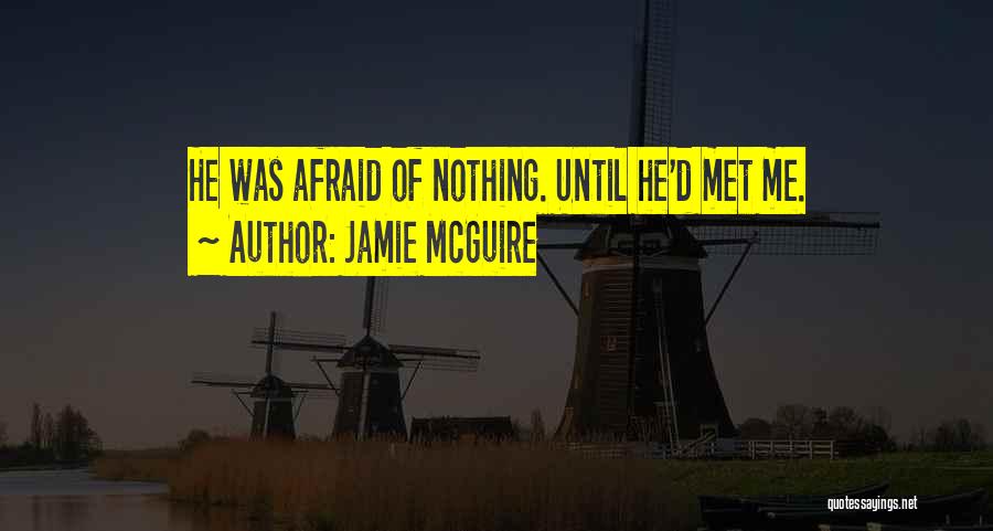 Jamie McGuire Quotes: He Was Afraid Of Nothing. Until He'd Met Me.