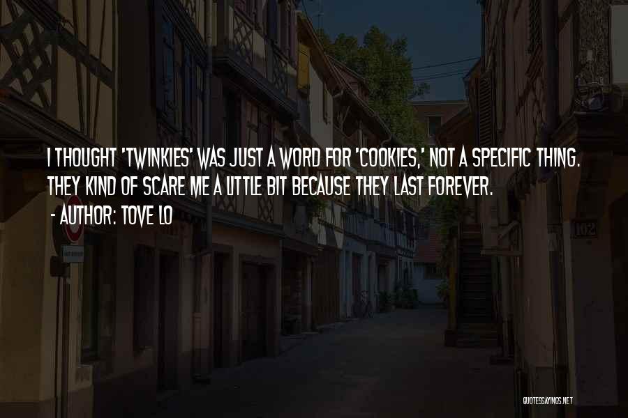 Tove Lo Quotes: I Thought 'twinkies' Was Just A Word For 'cookies,' Not A Specific Thing. They Kind Of Scare Me A Little