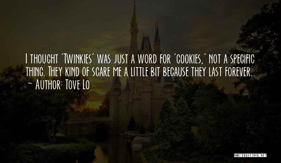 Tove Lo Quotes: I Thought 'twinkies' Was Just A Word For 'cookies,' Not A Specific Thing. They Kind Of Scare Me A Little