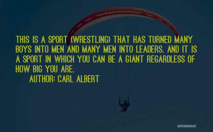 Carl Albert Quotes: This Is A Sport (wrestling) That Has Turned Many Boys Into Men And Many Men Into Leaders. And It Is
