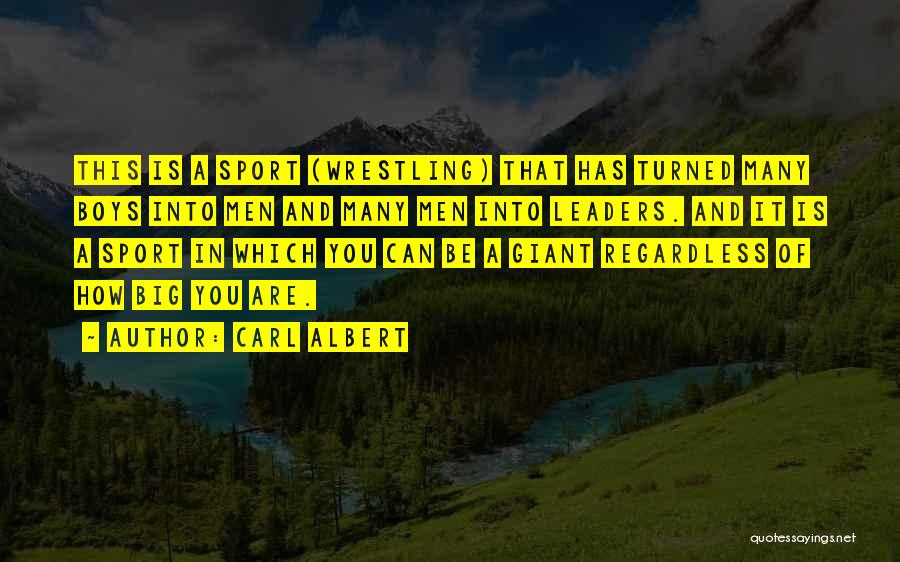 Carl Albert Quotes: This Is A Sport (wrestling) That Has Turned Many Boys Into Men And Many Men Into Leaders. And It Is