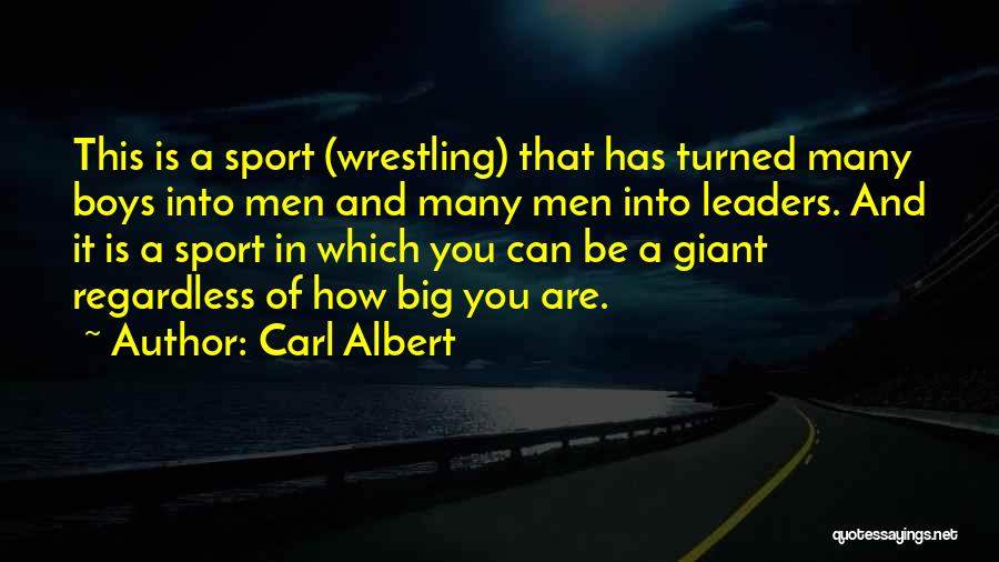 Carl Albert Quotes: This Is A Sport (wrestling) That Has Turned Many Boys Into Men And Many Men Into Leaders. And It Is