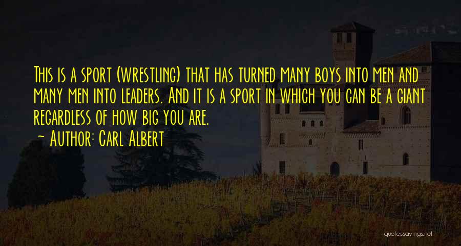 Carl Albert Quotes: This Is A Sport (wrestling) That Has Turned Many Boys Into Men And Many Men Into Leaders. And It Is