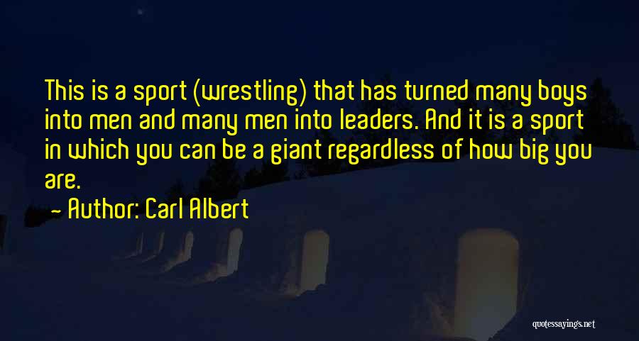 Carl Albert Quotes: This Is A Sport (wrestling) That Has Turned Many Boys Into Men And Many Men Into Leaders. And It Is