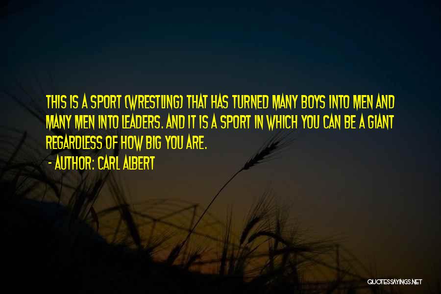 Carl Albert Quotes: This Is A Sport (wrestling) That Has Turned Many Boys Into Men And Many Men Into Leaders. And It Is
