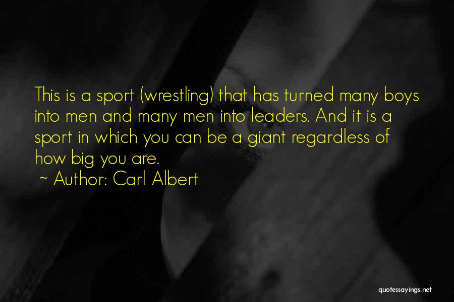 Carl Albert Quotes: This Is A Sport (wrestling) That Has Turned Many Boys Into Men And Many Men Into Leaders. And It Is