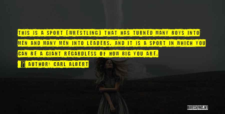 Carl Albert Quotes: This Is A Sport (wrestling) That Has Turned Many Boys Into Men And Many Men Into Leaders. And It Is