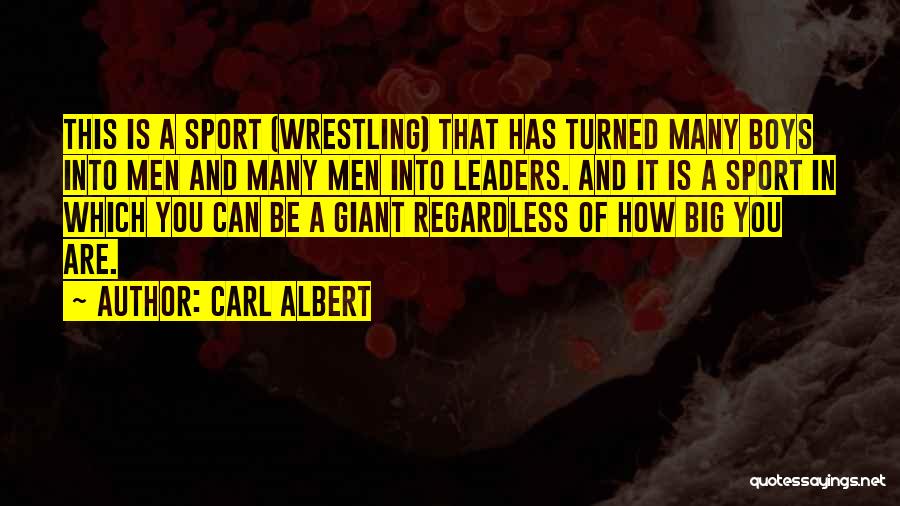 Carl Albert Quotes: This Is A Sport (wrestling) That Has Turned Many Boys Into Men And Many Men Into Leaders. And It Is