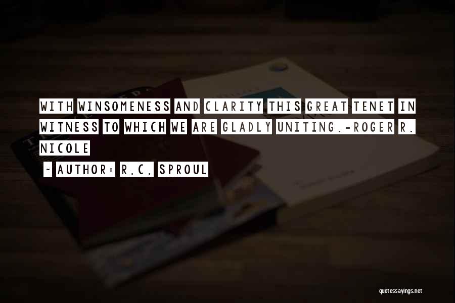 R.C. Sproul Quotes: With Winsomeness And Clarity This Great Tenet In Witness To Which We Are Gladly Uniting.-roger R. Nicole