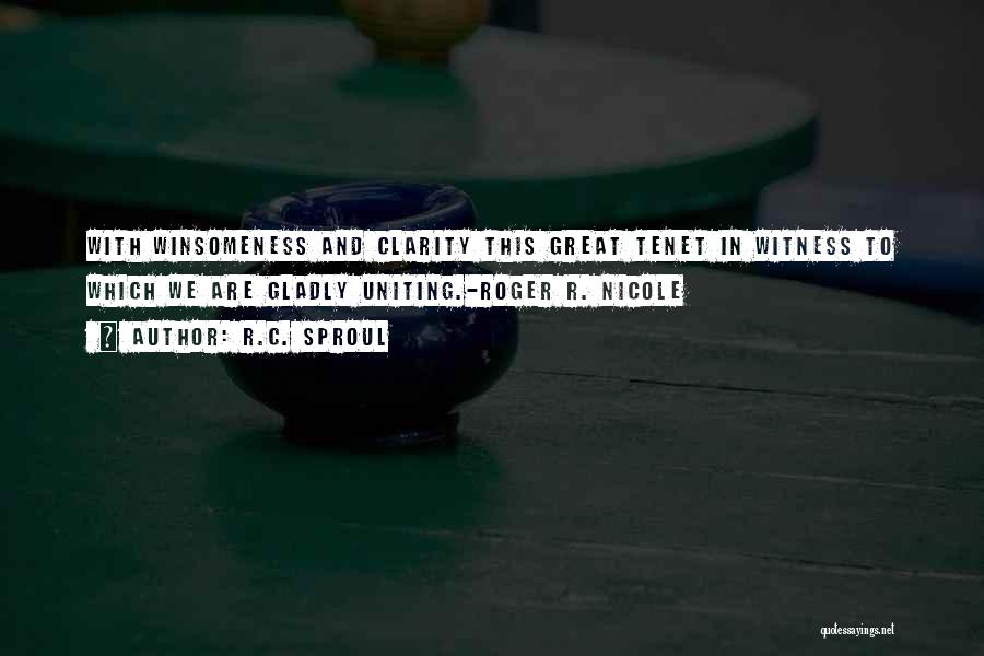 R.C. Sproul Quotes: With Winsomeness And Clarity This Great Tenet In Witness To Which We Are Gladly Uniting.-roger R. Nicole