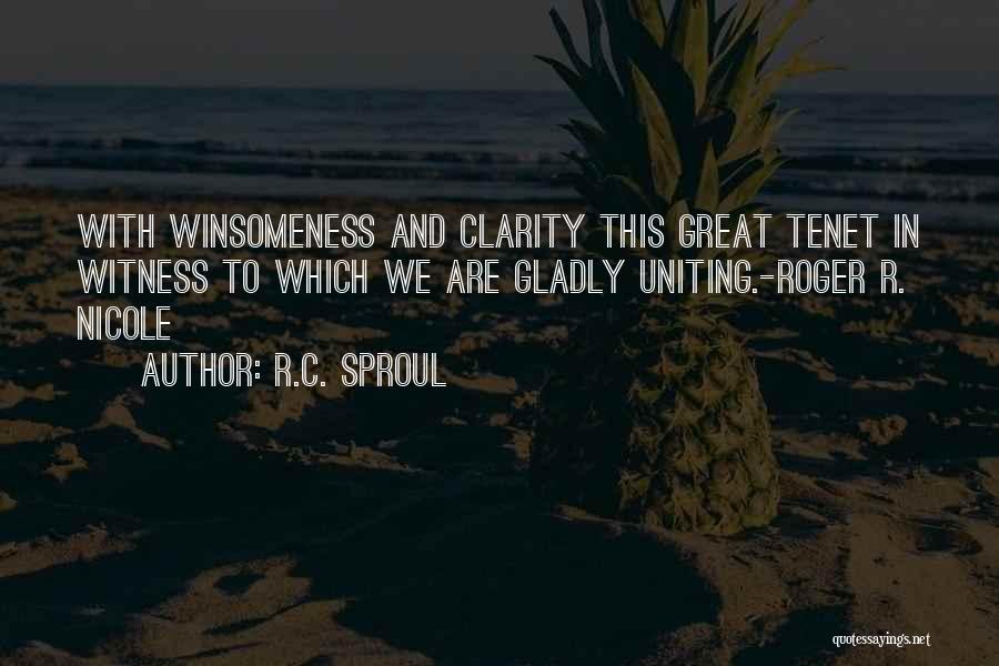 R.C. Sproul Quotes: With Winsomeness And Clarity This Great Tenet In Witness To Which We Are Gladly Uniting.-roger R. Nicole