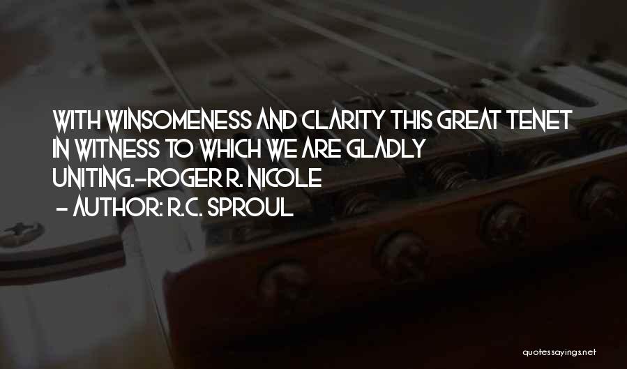 R.C. Sproul Quotes: With Winsomeness And Clarity This Great Tenet In Witness To Which We Are Gladly Uniting.-roger R. Nicole