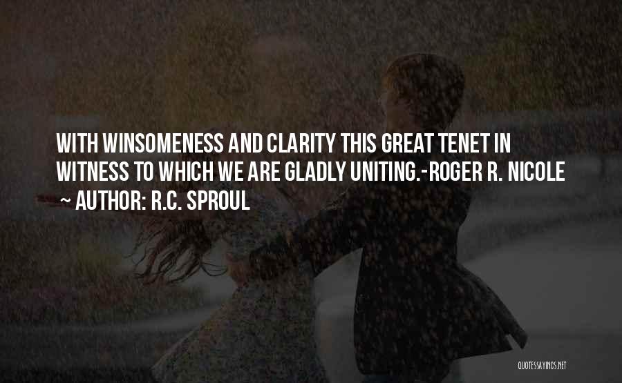 R.C. Sproul Quotes: With Winsomeness And Clarity This Great Tenet In Witness To Which We Are Gladly Uniting.-roger R. Nicole