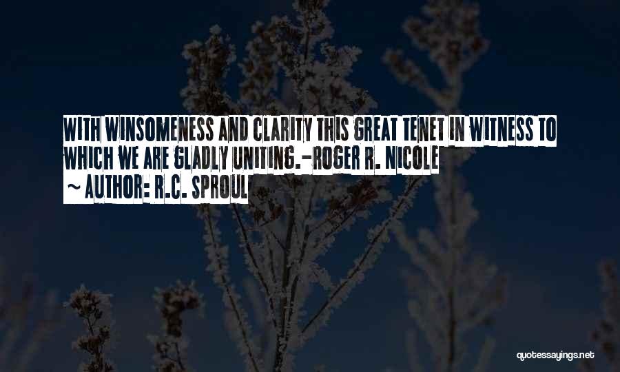 R.C. Sproul Quotes: With Winsomeness And Clarity This Great Tenet In Witness To Which We Are Gladly Uniting.-roger R. Nicole