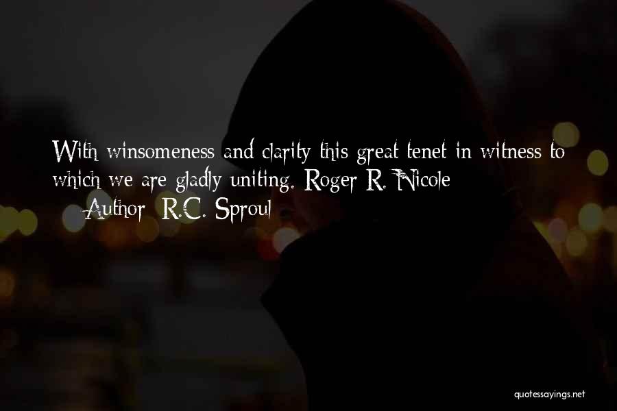 R.C. Sproul Quotes: With Winsomeness And Clarity This Great Tenet In Witness To Which We Are Gladly Uniting.-roger R. Nicole