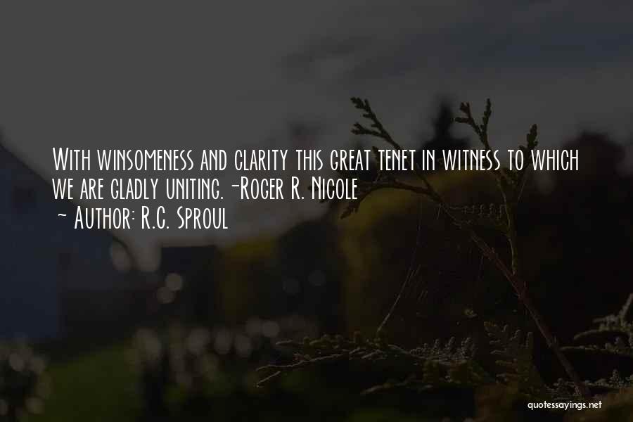 R.C. Sproul Quotes: With Winsomeness And Clarity This Great Tenet In Witness To Which We Are Gladly Uniting.-roger R. Nicole